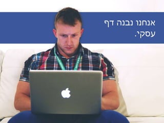 ‫דף‬ ‫נבנה‬ ‫אנחנו‬
‫עסקי‬.
 