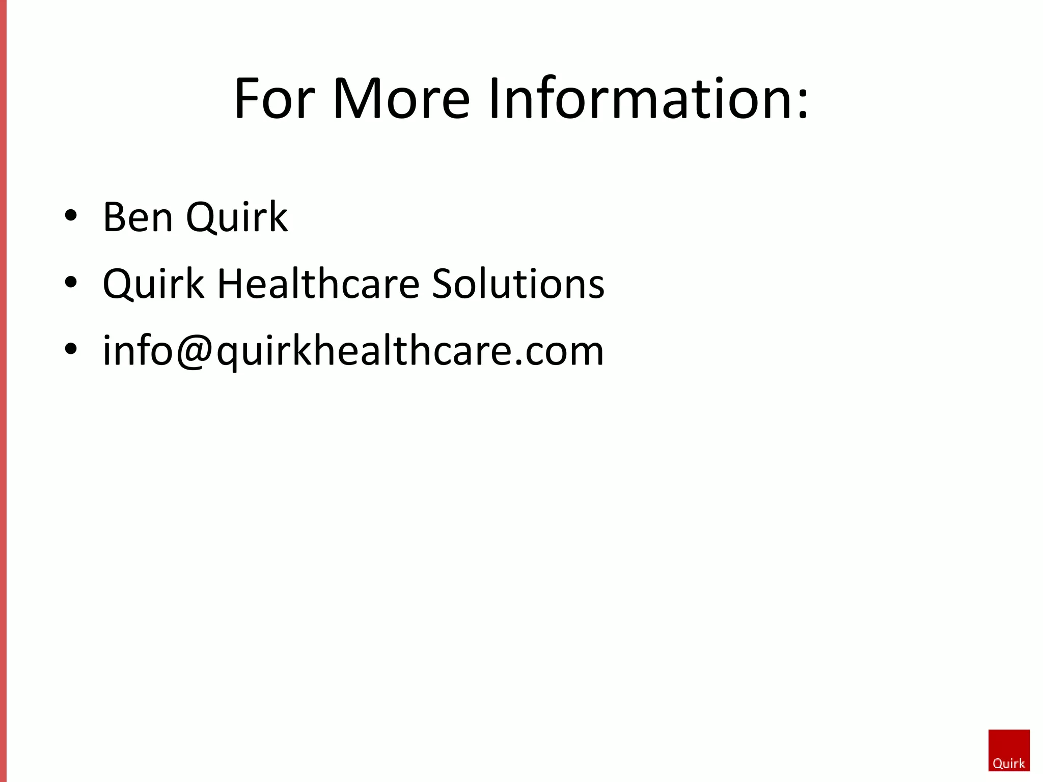 For More Information: 
• Ben Quirk 
• Quirk Healthcare Solutions 
• info@quirkhealthcare.com 
