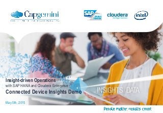 Insight-driven Operations
with SAP HANA and Cloudera Enterprise
Connected Device Insights Demo
May 5th, 2015
 