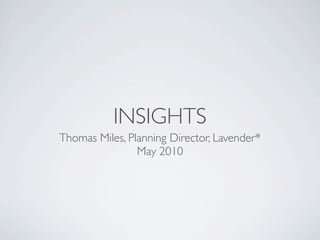 INSIGHTS
Thomas Miles, Planning Director, Lavender*
                May 2010
 