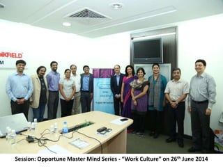 Session: Opportune Master Mind Series - “Work Culture” on 26th June 2014
 