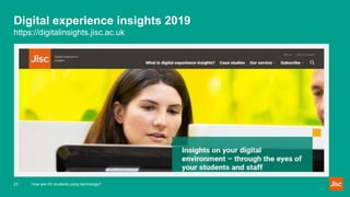 Digital experience insights 2019
https://digitalinsights.jisc.ac.uk
23 How are HE students using technology?
 