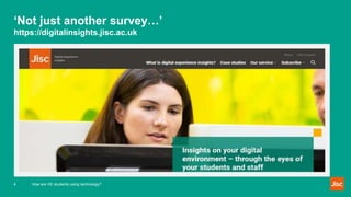 ‘Not just another survey…’
https://digitalinsights.jisc.ac.uk
4 How are HE students using technology?
 