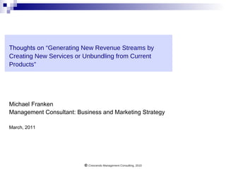 Thoughts on  “Generating New Revenue Streams by Creating New Services or Unbundling from Current Products” ,[object Object],[object Object],[object Object],Crescendo Management Consulting, 2010 Text 