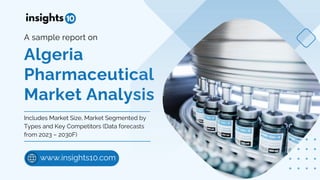 Algeria
Pharmaceutical
Market Analysis
A sample report on
Includes Market Size, Market Segmented by
Types and Key Competitors (Data forecasts
from 2023 – 2030F)
www.insights10.com
 