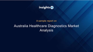 Australia Healthcare Diagnostics Market
Analysis
A sample report on
 
