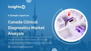 Canada Clinical
Diagnostics Market
Analysis
A Sample report on
www.insights10.com
Includes Market Size, Market Segmented by Types
and Key Competitors (Data forecasts from 2022 – 2030F)
 