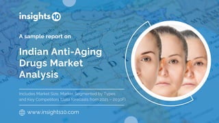 Indian Anti-Aging
Drugs Market
Analysis
A sample report on
www.insights10.com
Includes Market Size, Market Segmented by Types
and Key Competitors (Data forecasts from 2021 – 2030F)
 