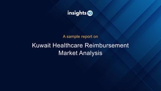 Kuwait Healthcare Reimbursement
Market Analysis
A sample report on
 