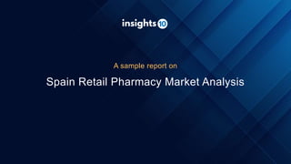 Spain Retail Pharmacy Market Analysis
A sample report on
 