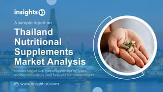 Thailand
Nutritional
Supplements
Market Analysis
A sample report on
www.insights10.com
Includes Market Size, Market Segmented by Types
and Key Competitors (Data forecasts from 2022 – 2030F)
 