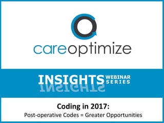 Coding in 2017:
Post-operative Codes = Greater Opportunities
 