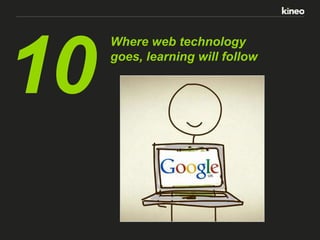 10

Where web technology
goes, learning will follow

 