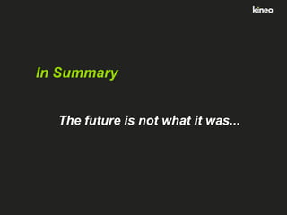 In Summary
The future is not what it was...

 