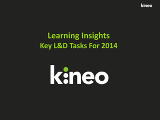 Learning Insights
Key L&D Tasks For 2014

 