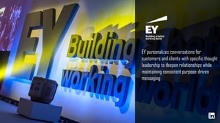 EY personalizes conversations for
customers and clients with specific thought
leadership to deepen relationships while
mai...