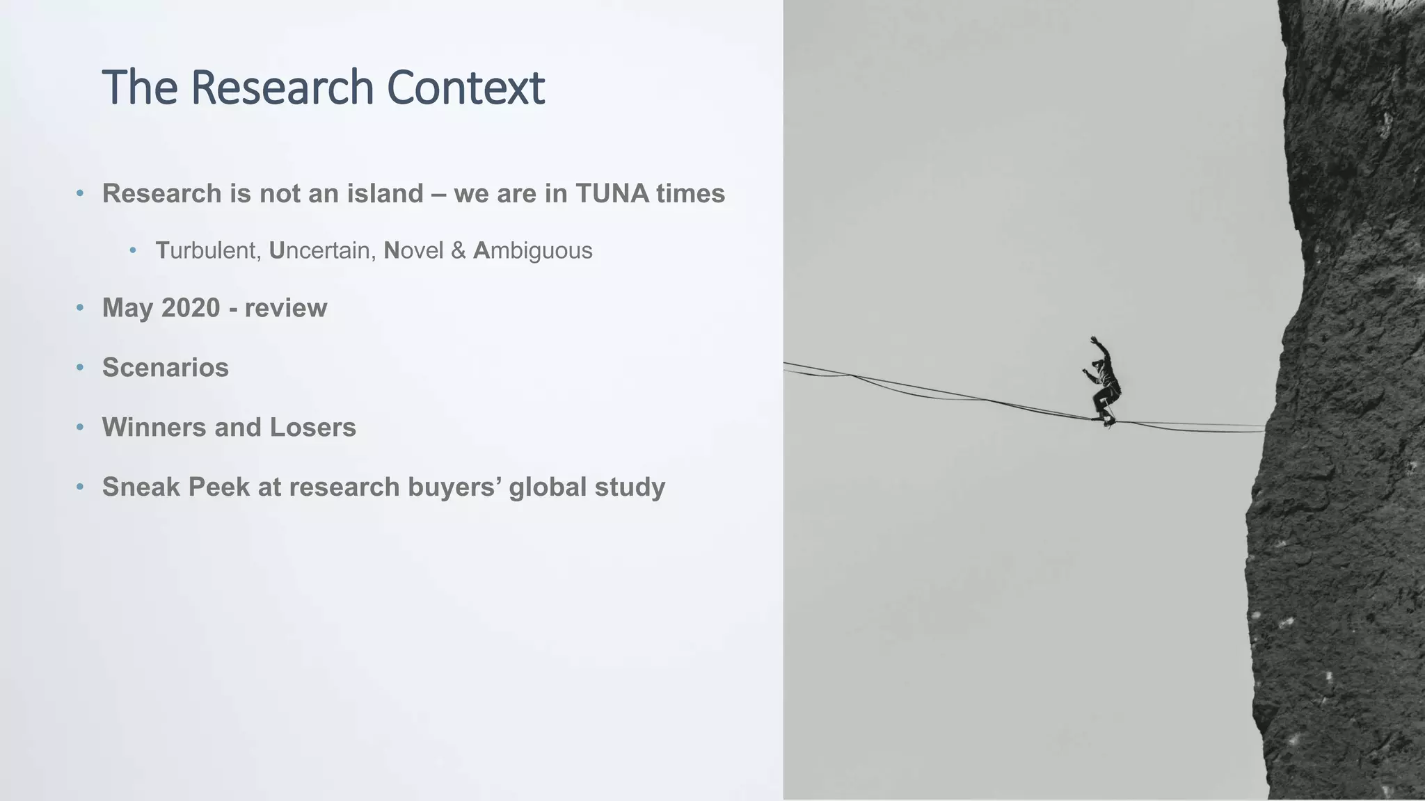 © Potentiate 2020
The Research Context
• Research is not an island – we are in TUNA times
• Turbulent, Uncertain, Novel & Ambiguous
• May 2020 - review
• Scenarios
• Winners and Losers
• Sneak Peek at research buyers’ global study
 