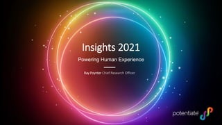Insights 2021
Powering Human Experience
Ray Poynter Chief Research Officer
 