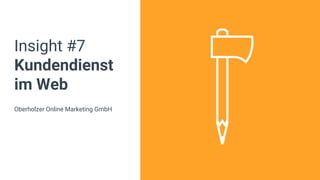 Insight #7
Kundendienst
im Web
Oberholzer Online Marketing GmbH
 