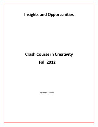 Insights and Opportunities




Crash Course in Creativity
       Fall 2012




        By: Ericka Sanders
 