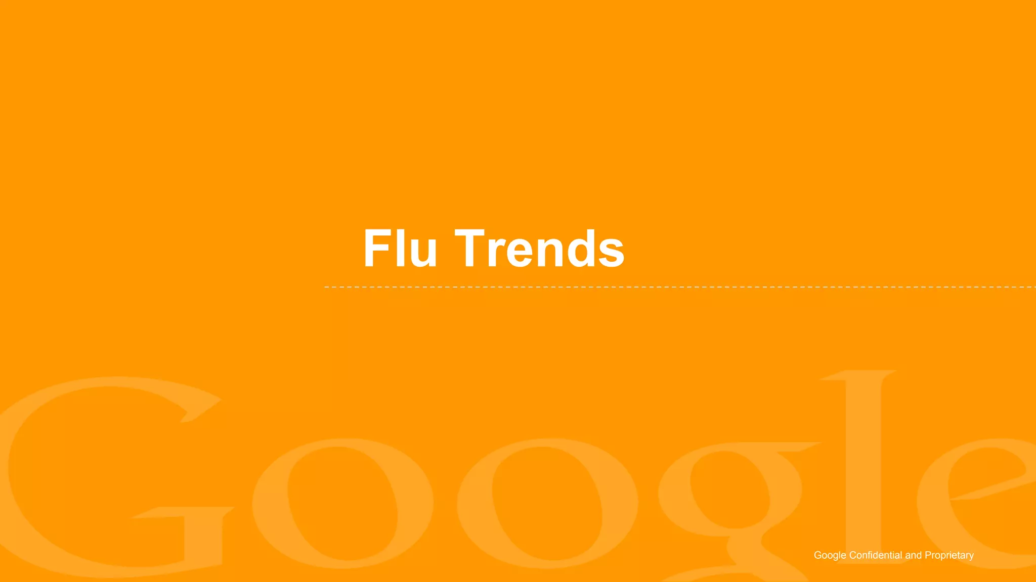 Flu Trends




             Google Confidential and Proprietary
 