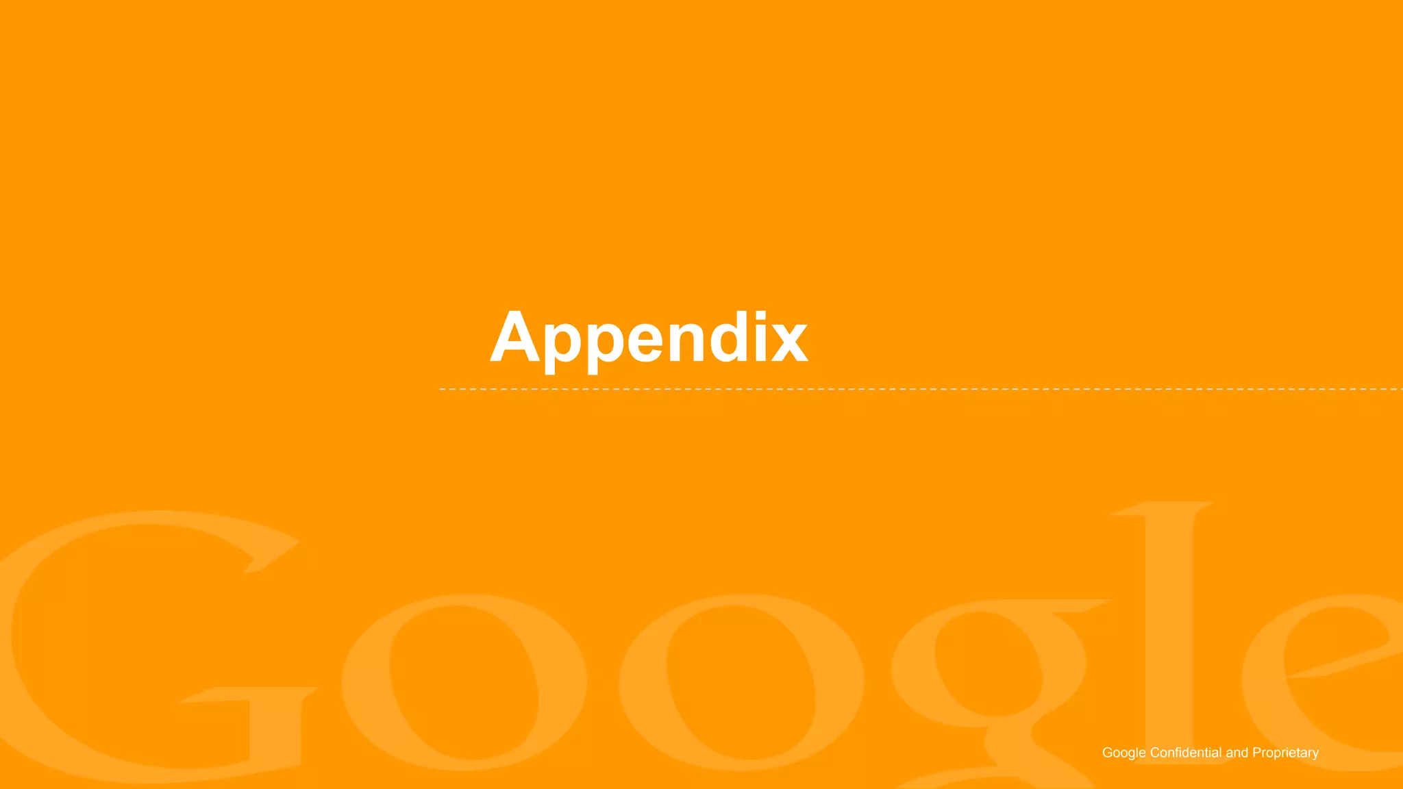 Appendix




           Google Confidential and Proprietary
 