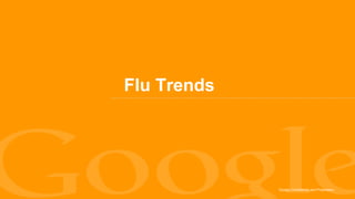 Flu Trends




             Google Confidential and Proprietary
 