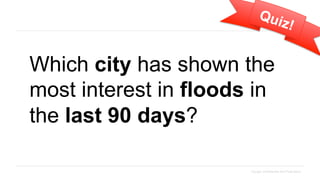 Qui
                               z!


Which city has shown the
most interest in floods in
the last 90 days?

                       Google Confidential and Proprietary
 