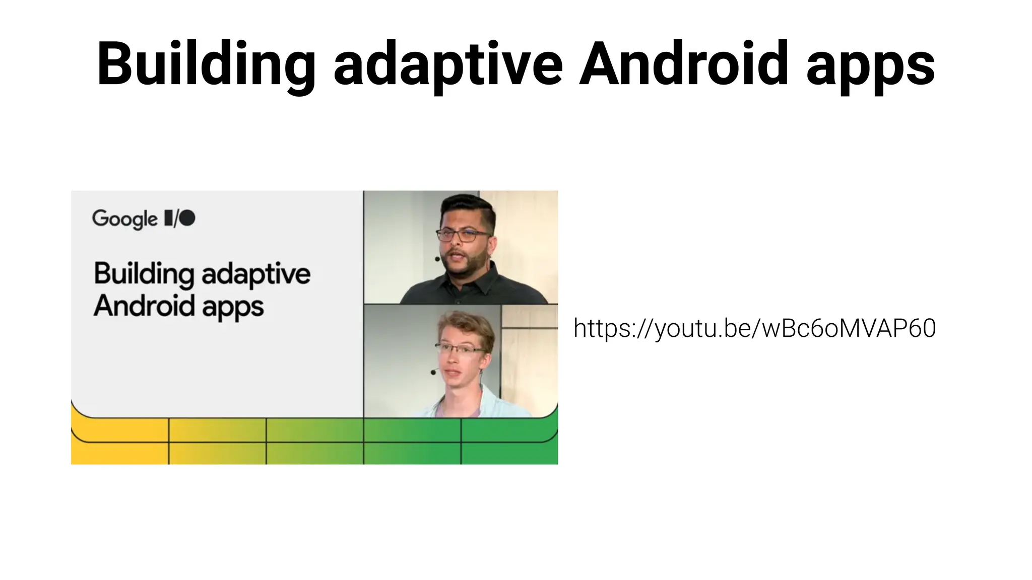 Building adaptive Android apps
https://youtu.be/wBc6oMVAP60
 
