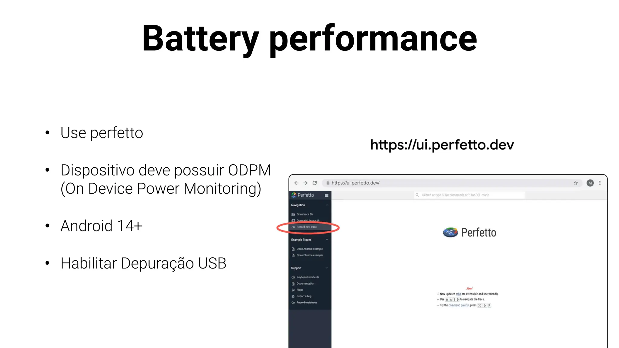 Battery performance
• Use perfetto
• Dispositivo deve possuir ODPM
(On Device Power Monitoring)
• Android 14+
• Habilitar Depuração USB
 