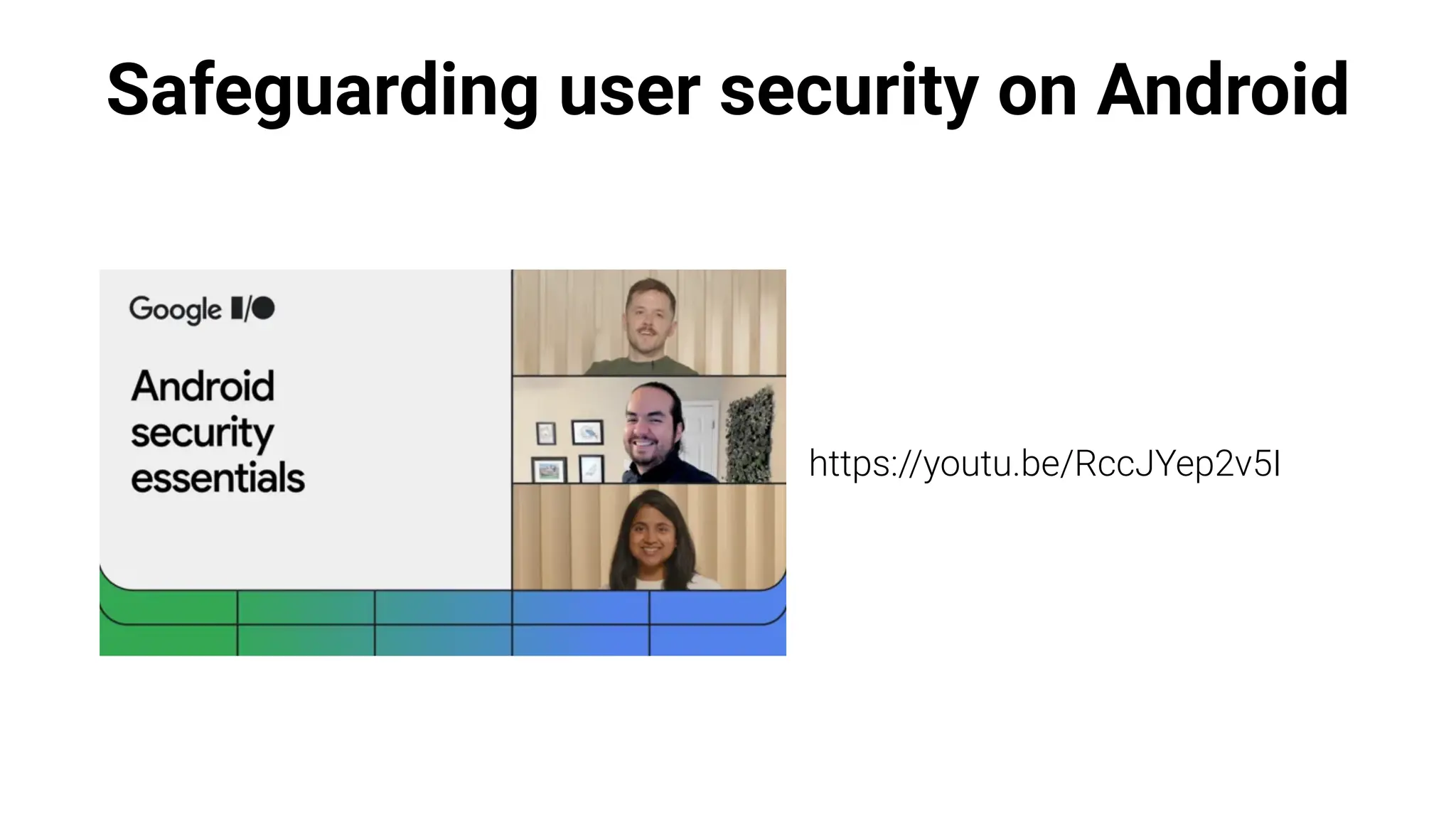 Safeguarding user security on Android
https://youtu.be/RccJYep2v5I
 
