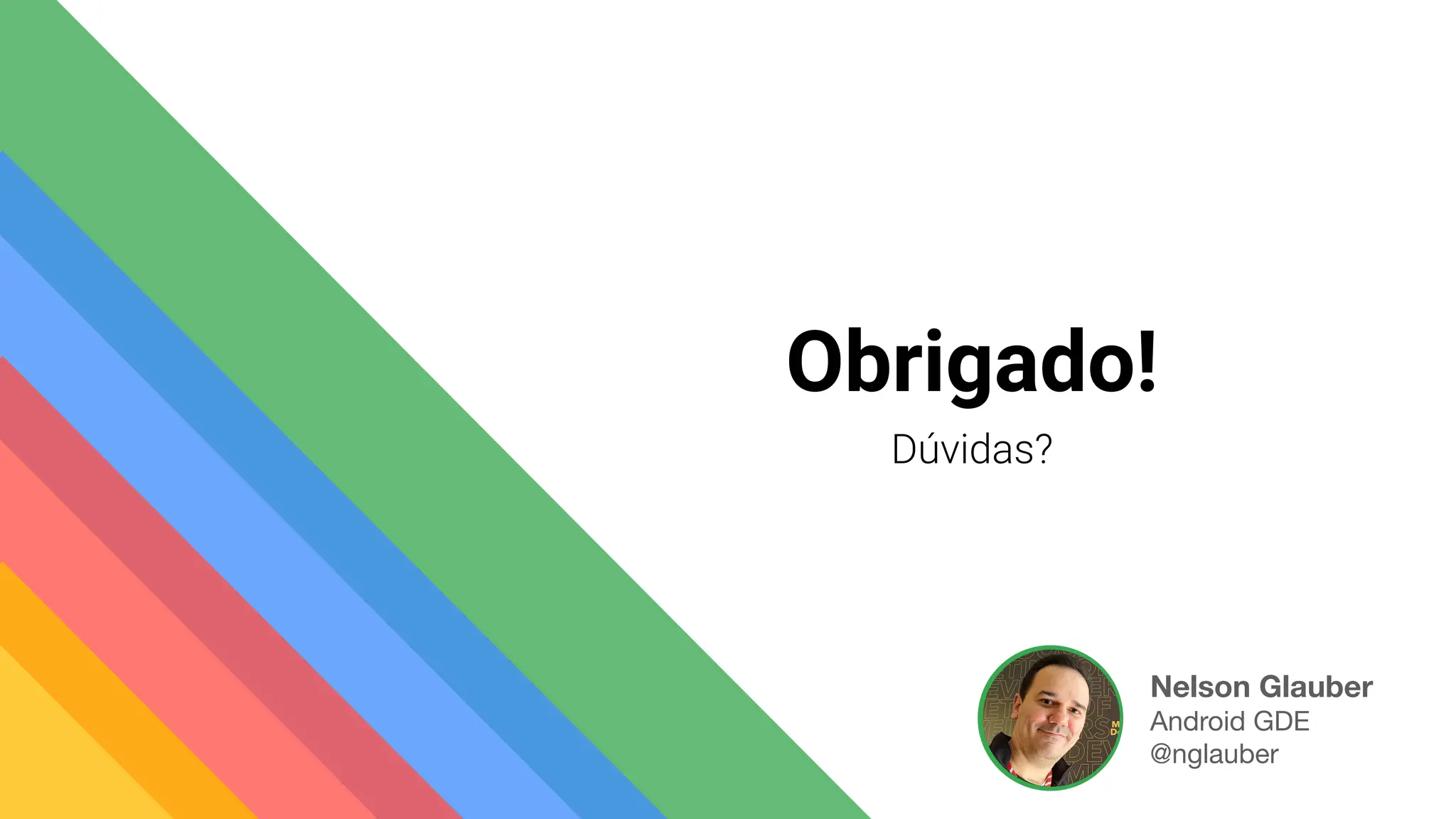 Obrigado!
Dúvidas?
Nelson Glauber
Android GDE
@nglauber
 