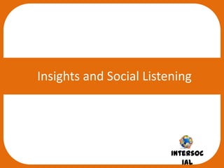 Insights and Social Listening




                         Intersoc
                            ial
 