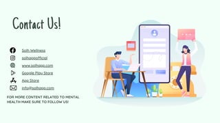 Solh Wellness
solhappofficial
www.solhapp.com
Google Play Store
App Store
info@solhapp.com
Contact Us!
FOR MORE CONTENT RELATED TO MENTAL
HEALTH MAKE SURE TO FOLLOW US!
 