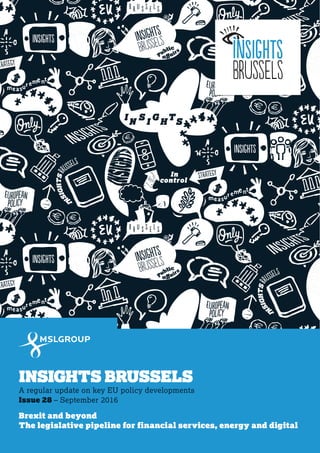I
N
SIGHTSB
ruSsels
I
N
SIGHTSB
ruSsels
I
N
SIGHTSB
ruSsels
I
N
SIGHTSB
ruSsels
INSIGHTS BRUSSELS
A regular update on key EU policy developments
Issue 28 – September 2016
Brexit and beyond
The legislative pipeline for financial services, energy and digital
 