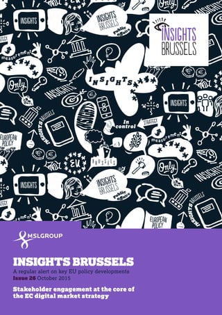 I
N
SIGHTSB
ruSsels
I
N
SIGHTSB
ruSsels
I
N
SIGHTSB
ruSsels
I
N
SIGHTSB
ruSsels
INSIGHTS BRUSSELS
A regular alert on key EU policy developments
Issue 26 October 2015
Stakeholder engagement at the core of
the EC digital market strategy
 