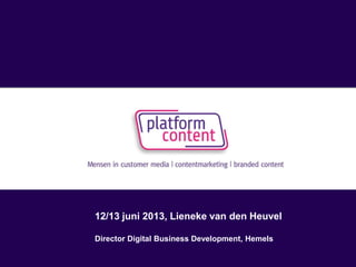 12/13 juni 2013, Lieneke van den Heuvel
Director Digital Business Development, Hemels
 
