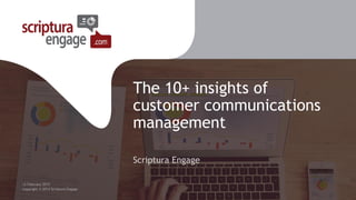 The 10+ insights of
customer communications
management
Scriptura Engage
12 February 2015
Copyright © 2014 Scriptura Engage
 