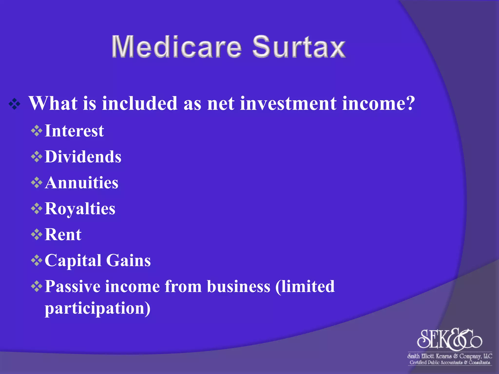 

What is included as net investment income?
 Interest
 Dividends
 Annuities
 Royalties
 Rent
 Capital Gains
 Passive income from business (limited

participation)

 