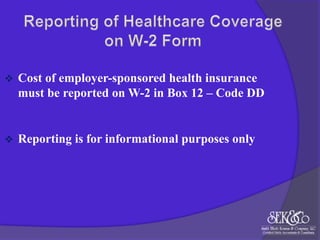 

Cost of employer-sponsored health insurance
must be reported on W-2 in Box 12 – Code DD



Reporting is for informational purposes only

 