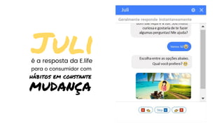 hábitos em constante
Julié a resposta da E.life
para o consumidor com
MUDANÇA
 