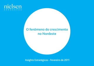 O fenômeno do crescimento
       no Nordeste




Insights Estratégicos - Fevereiro de 2011
 