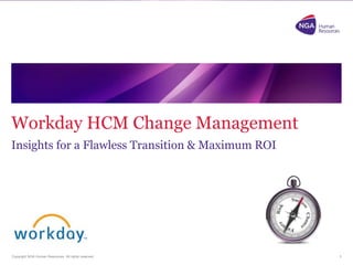 Workday HCM Change Management 
Insights for a Flawless Transition & Maximum ROI 
Copyright NGA Human Resources. All rights reserved. 
1 
 