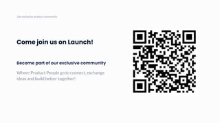 Come join us on Launch!
Become part of our exclusive community
Where Product People go to connect, exchange
ideas and buil...