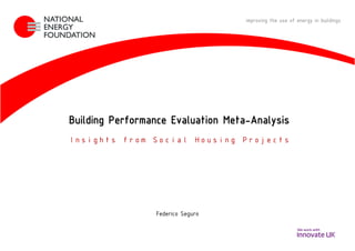 Building Performance Evaluation Meta-Analysis
Insights from Social Housing Projects
Federico Seguro
improving the use of energy in buildings
 