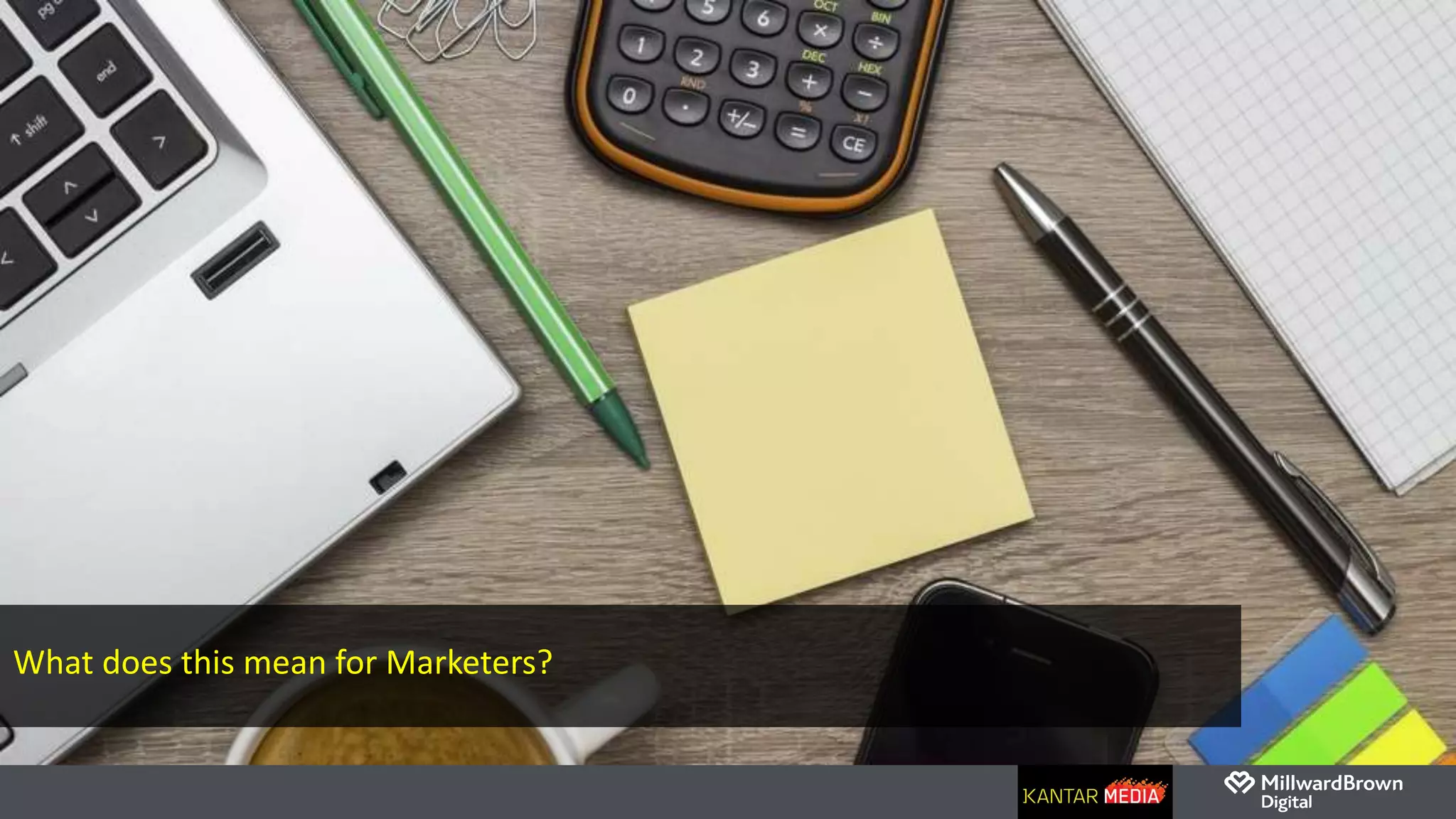 What does this mean for Marketers?
 