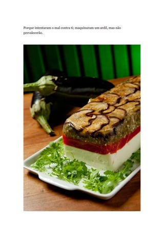 Porque intentaram o mal contra ti; maquinaram um ardil, mas não
prevalecerão.
 