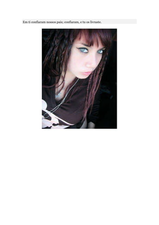 Em ti confiaram nossos pais; confiaram, e tu os livraste.
 