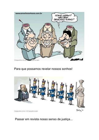 Para que possamos revelar nossos sonhos!




Passar em revista nosso senso de justiça...
 