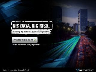 Securing Big Data is a business imperative.
PROTECT BIG DATAPROTECT BIG DATA
www.vormetric.com/bigdata82
 